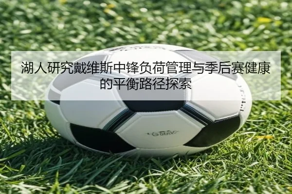 湖人研究戴维斯中锋负荷管理与季后赛健康的平衡路径探索