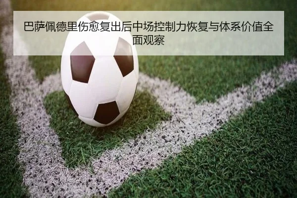 巴萨佩德里伤愈复出后中场控制力恢复与体系价值全面观察